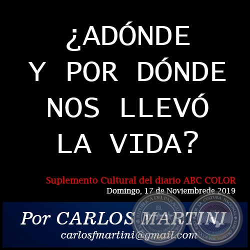 ¿ADÓNDE Y POR DÓNDE NOS LLEVÓ LA VIDA? - Por CARLOS MARTINI -  Domingo, 17 de Noviembre de 2019